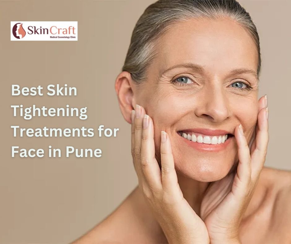 Best Skin Tightening Treatments for Face in Pune: Rejuvenate Your Skin at SkinCraft