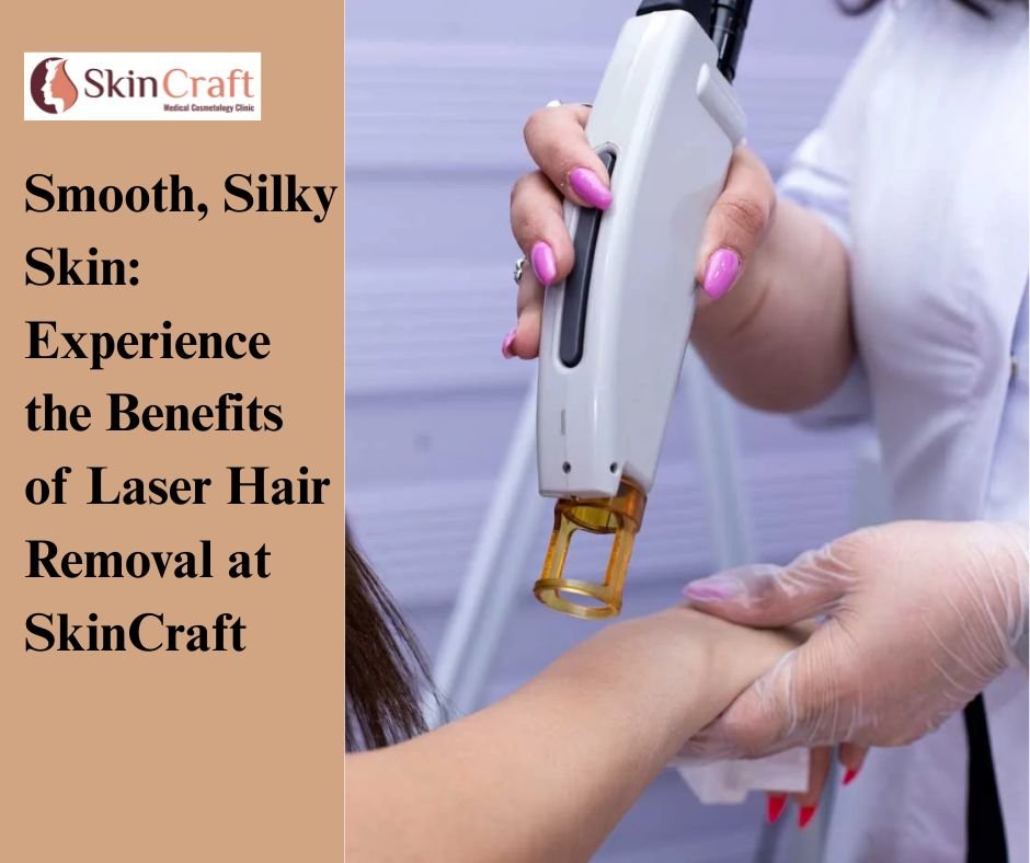 Smooth, Silky Skin: Experience the Benefits of Laser Hair Removal at SkinCraft