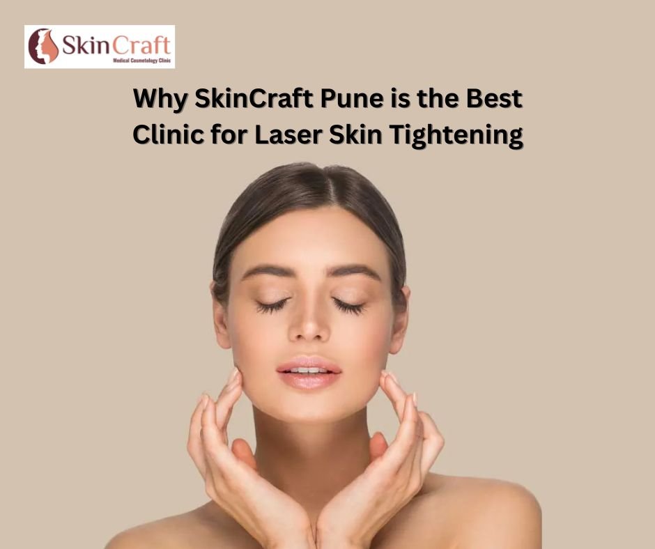 Why SkinCraft Pune is the Best Clinic for Laser Skin Tightening