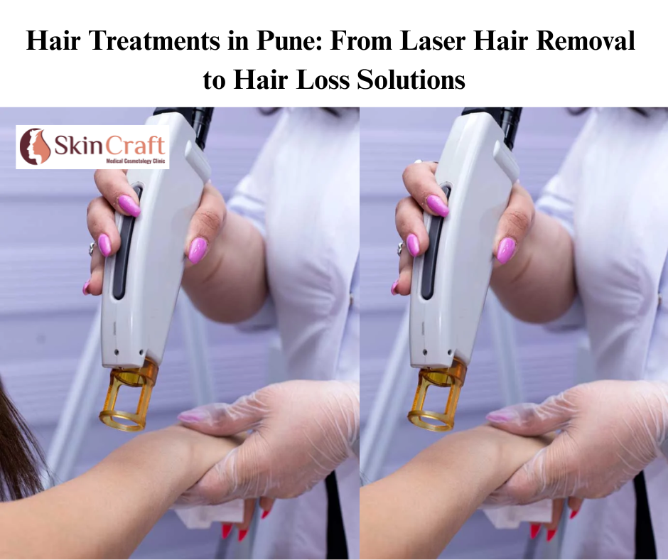 Hair Treatments in Pune: From Laser Hair Removal to Hair Loss Solutions