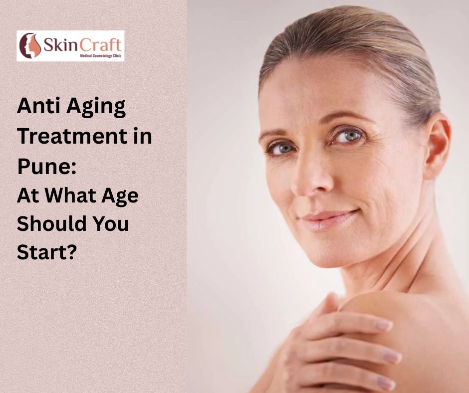 Anti Aging Treatment in Pune: At What Age Should You Start?